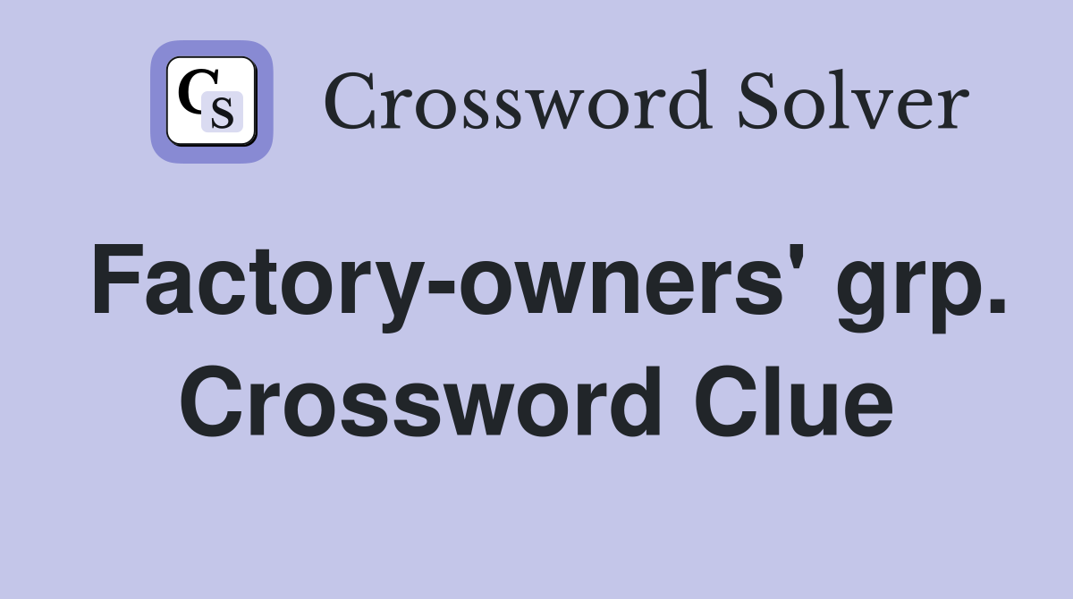 Factory-owners' grp. Crossword Clue