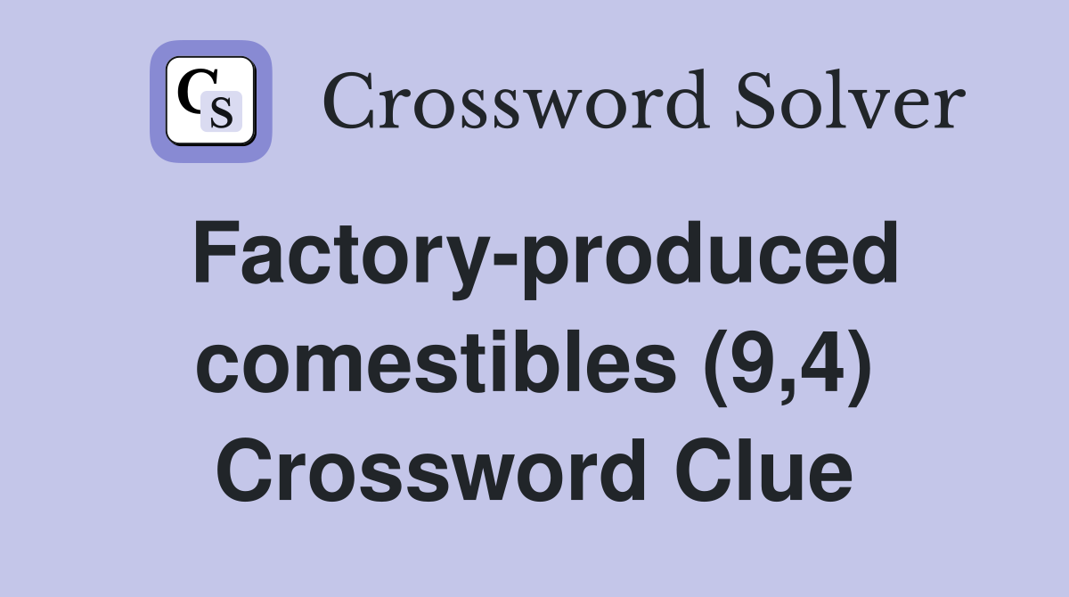 Factory-produced comestibles (9,4) Crossword Clue