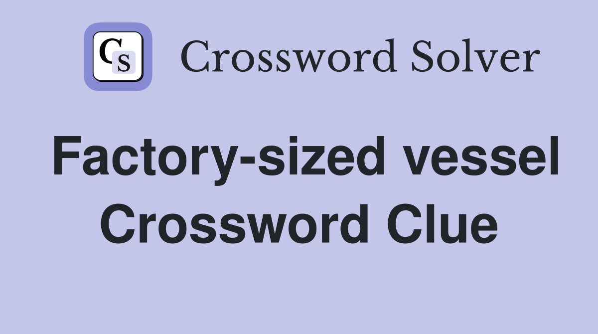 Factory-sized vessel Crossword Clue