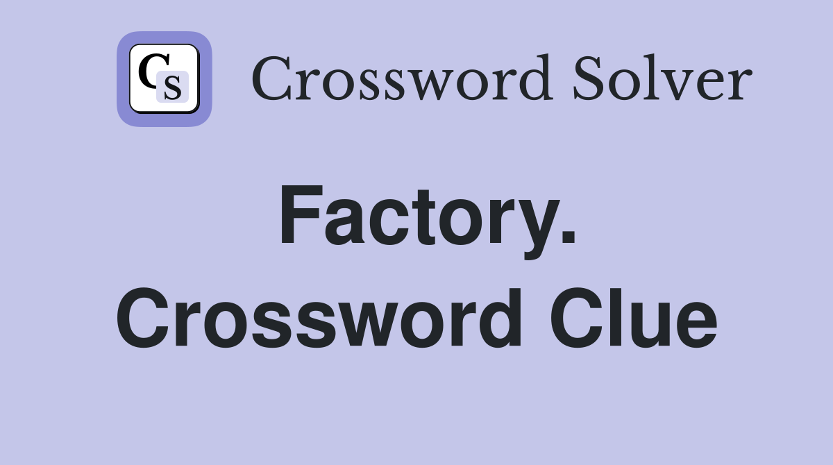 Factory. Crossword Clue