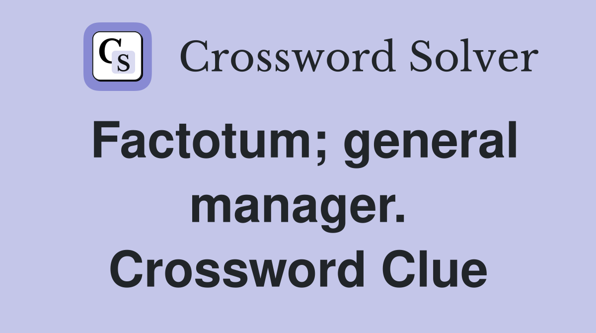 Factotum; general manager. Crossword Clue