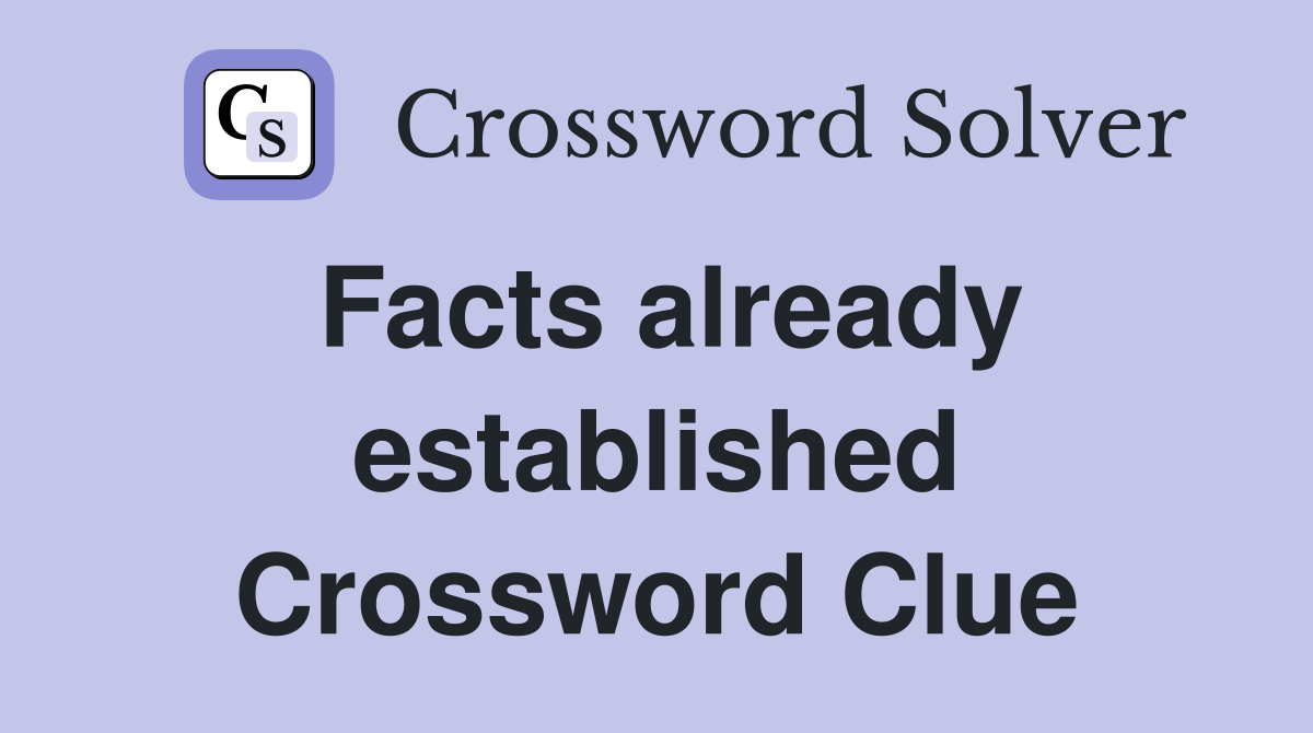 Facts already established Crossword Clue