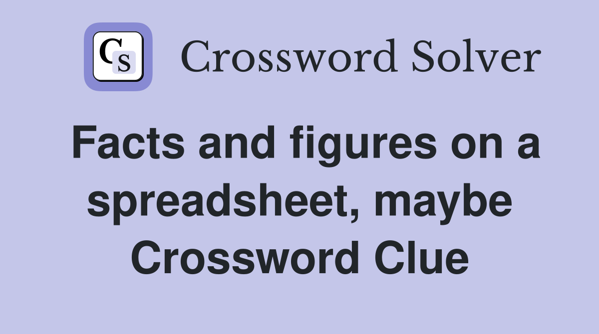 Facts and figures on a spreadsheet, maybe Crossword Clue