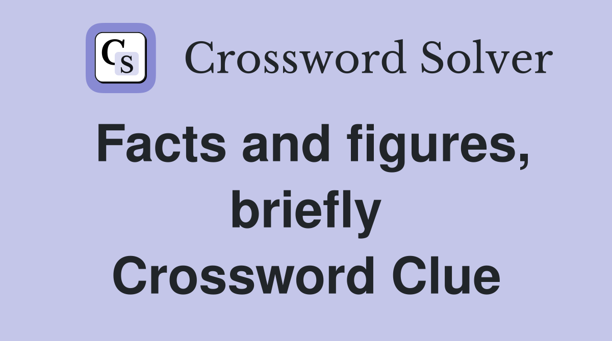Facts and figures, briefly Crossword Clue