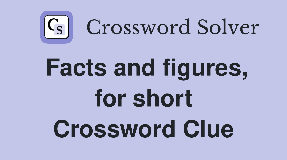 Facts and figures, for short Crossword Clue