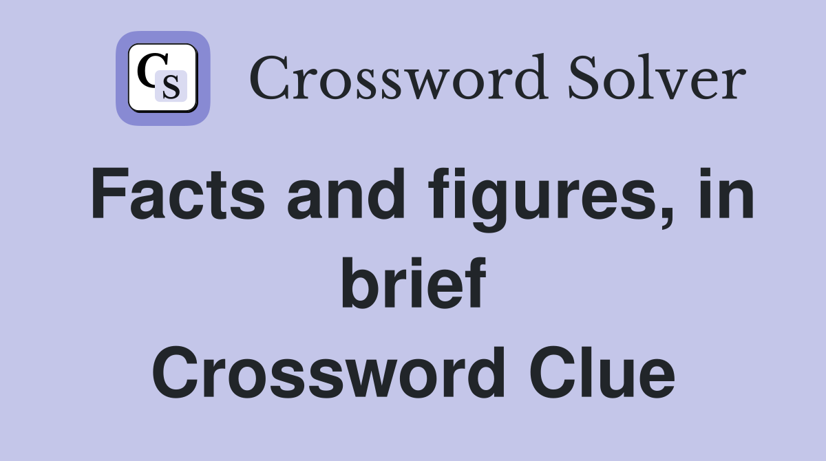 Facts and figures, in brief Crossword Clue
