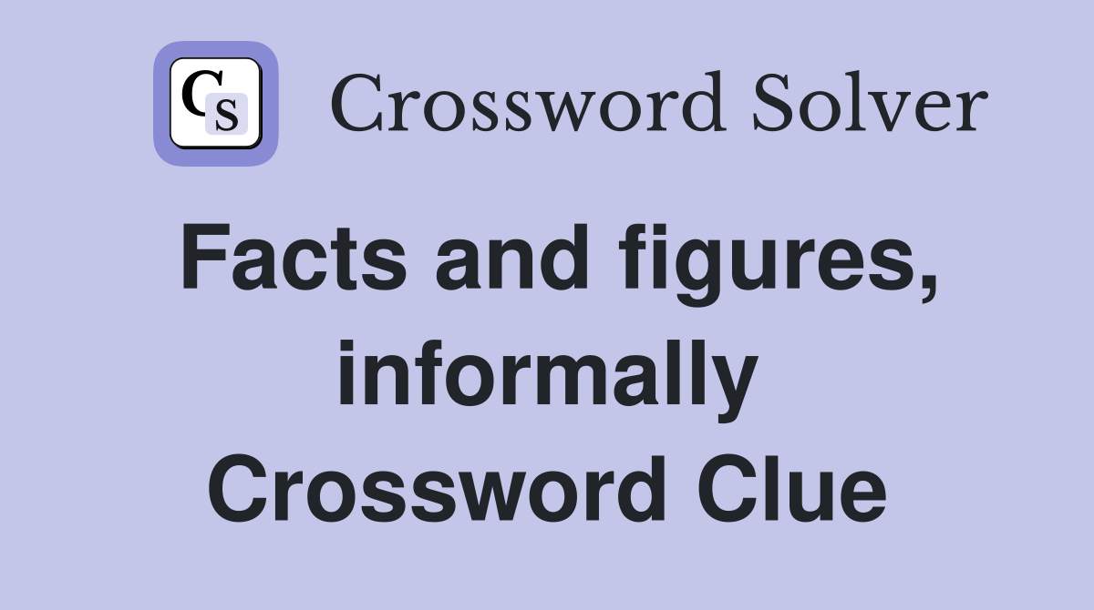 Facts and figures, informally Crossword Clue