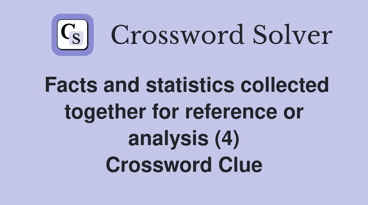 Facts and statistics collected together for reference or analysis (4) Crossword Clue
