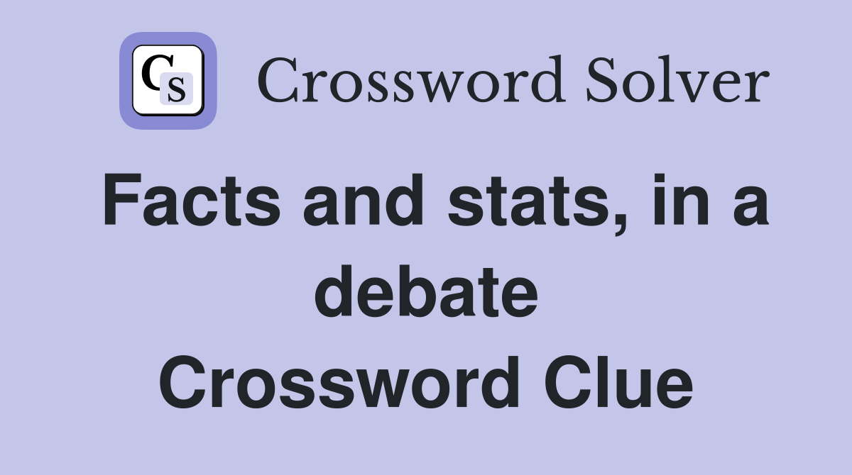 Facts and stats, in a debate Crossword Clue