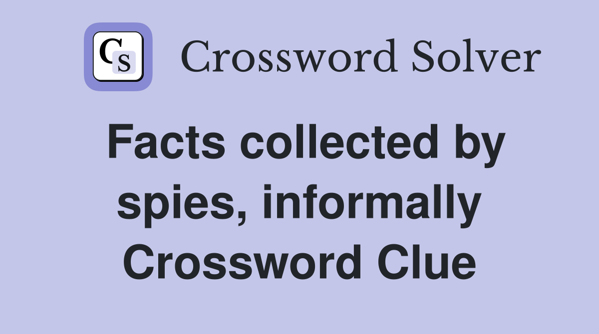 Facts collected by spies, informally Crossword Clue