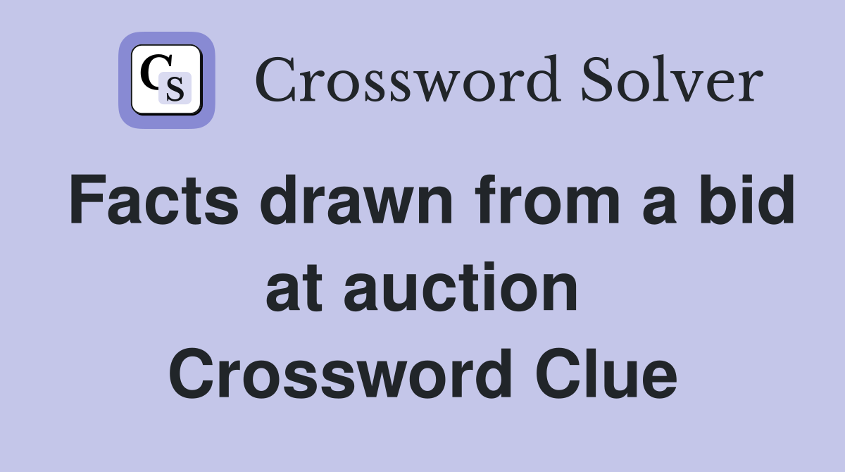 Facts drawn from a bid at auction Crossword Clue