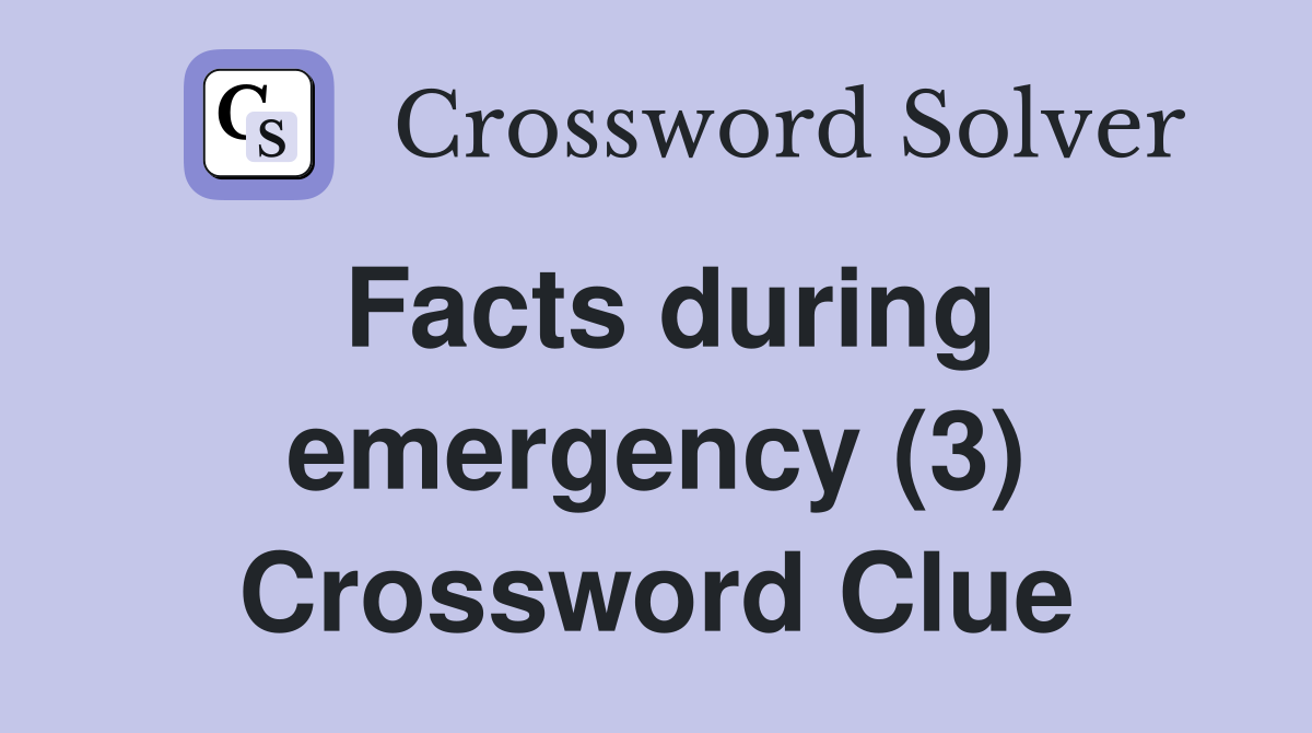 Facts during emergency (3) Crossword Clue