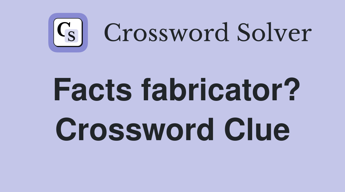 Facts fabricator? Crossword Clue