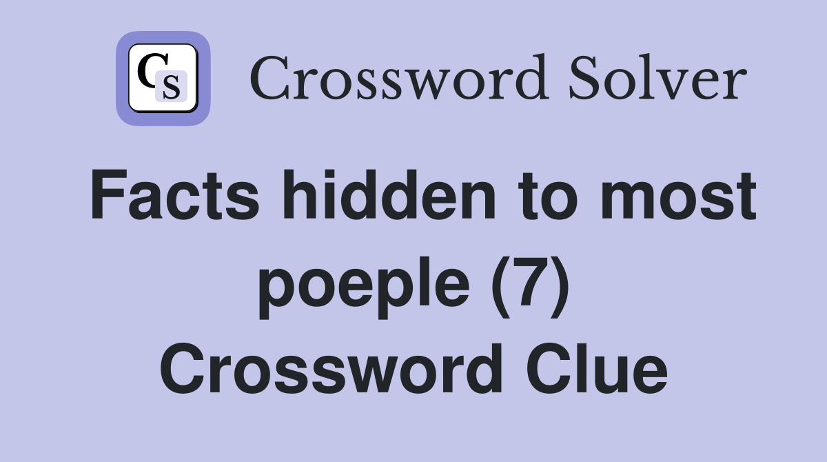 Facts hidden to most poeple (7) Crossword Clue