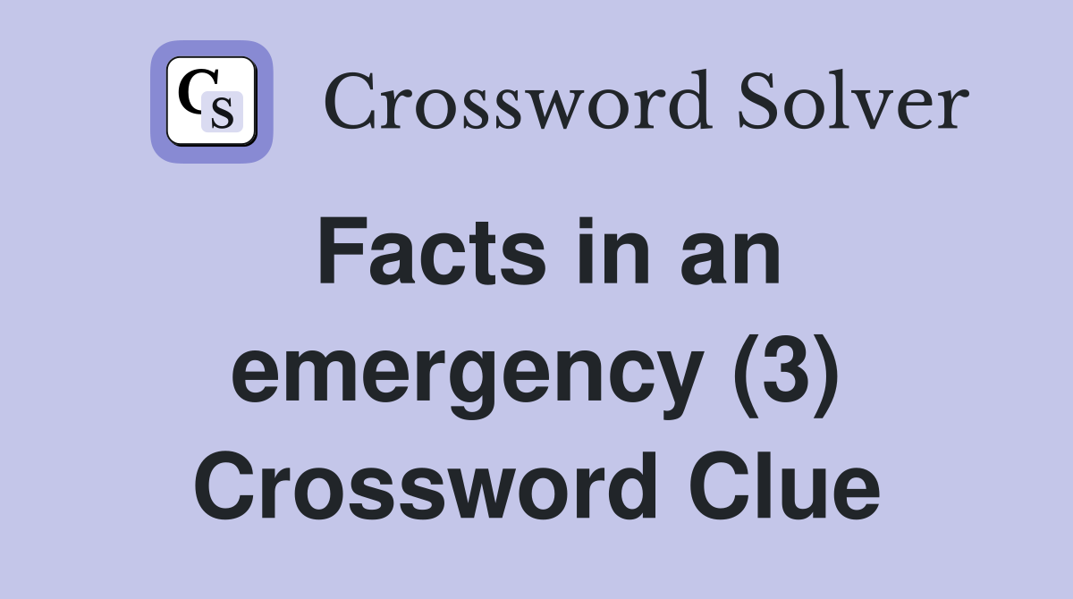 Facts in an emergency (3) Crossword Clue