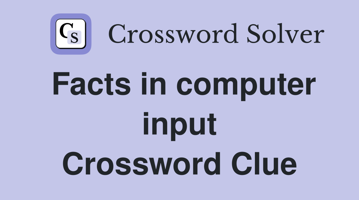 Facts in computer input Crossword Clue