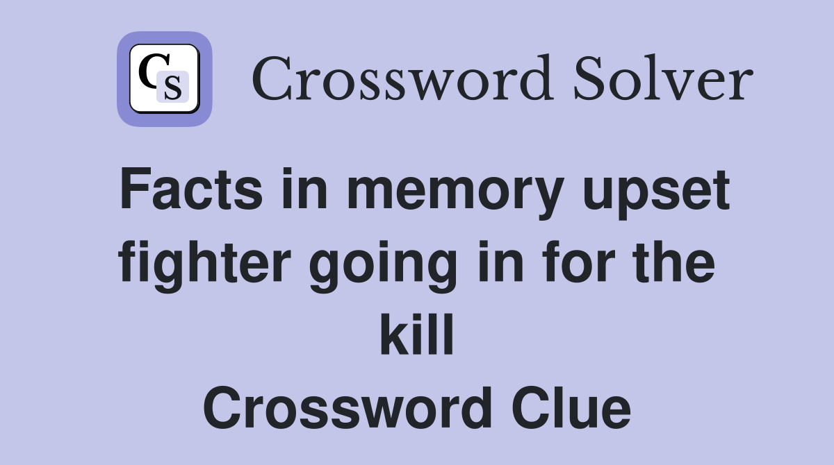 Facts in memory upset fighter going in for the kill Crossword Clue