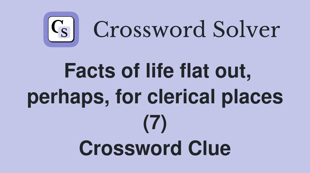 Facts of life flat out, perhaps, for clerical places (7) Crossword Clue