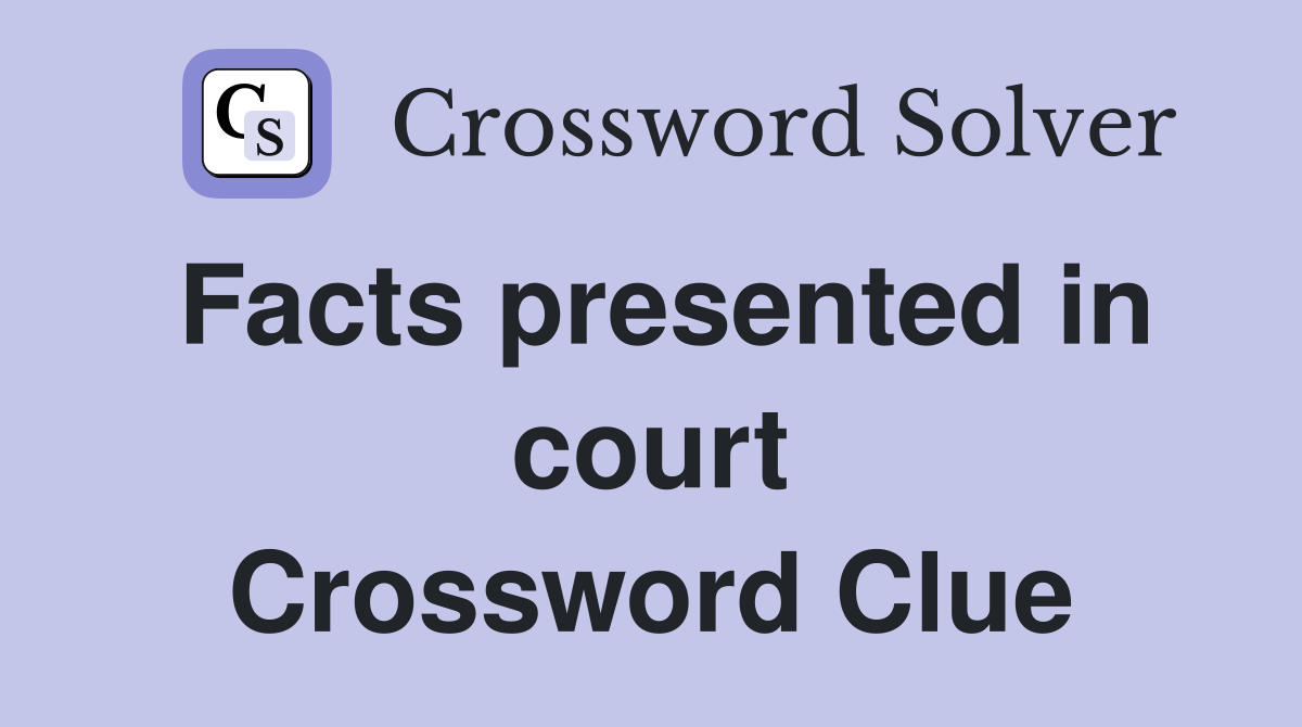 Facts presented in court Crossword Clue