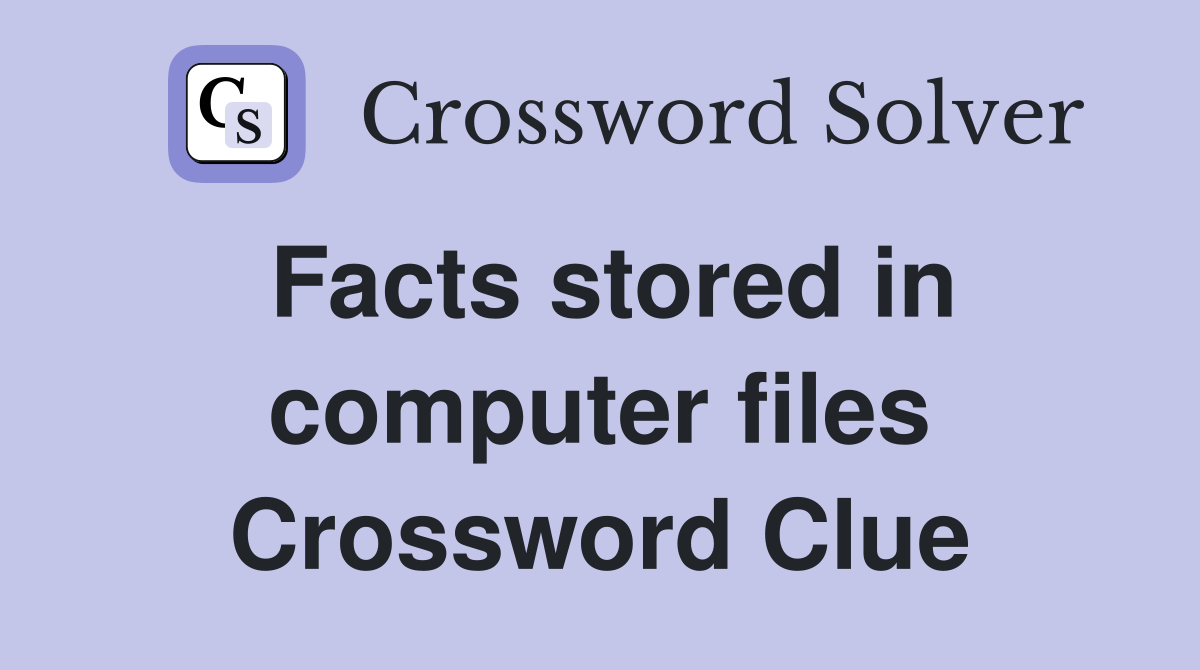 Facts stored in computer files Crossword Clue