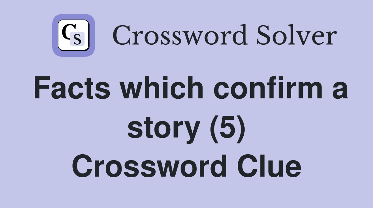 Facts which confirm a story (5) Crossword Clue