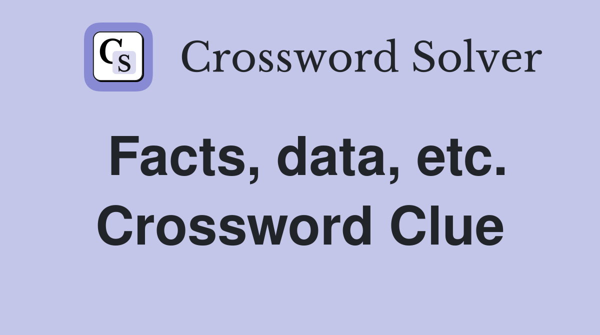 Facts, data, etc. Crossword Clue