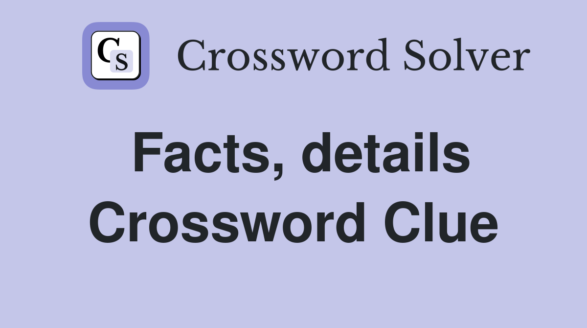 Facts, details Crossword Clue