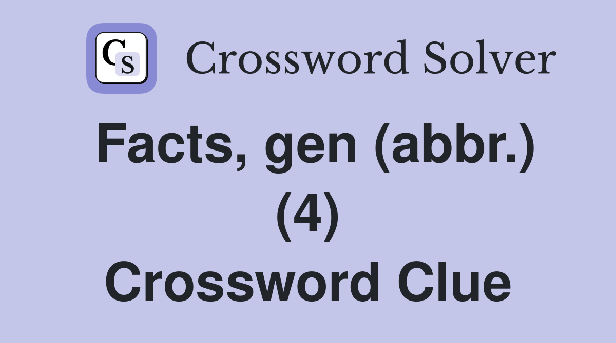 Facts, gen (abbr.) (4) Crossword Clue