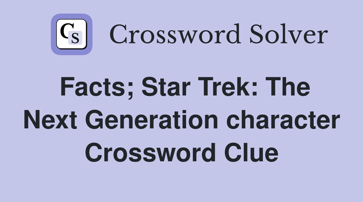 Facts; Star Trek: The Next Generation character Crossword Clue