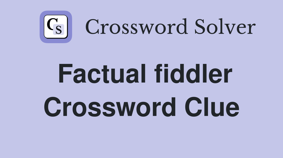 Factual fiddler Crossword Clue