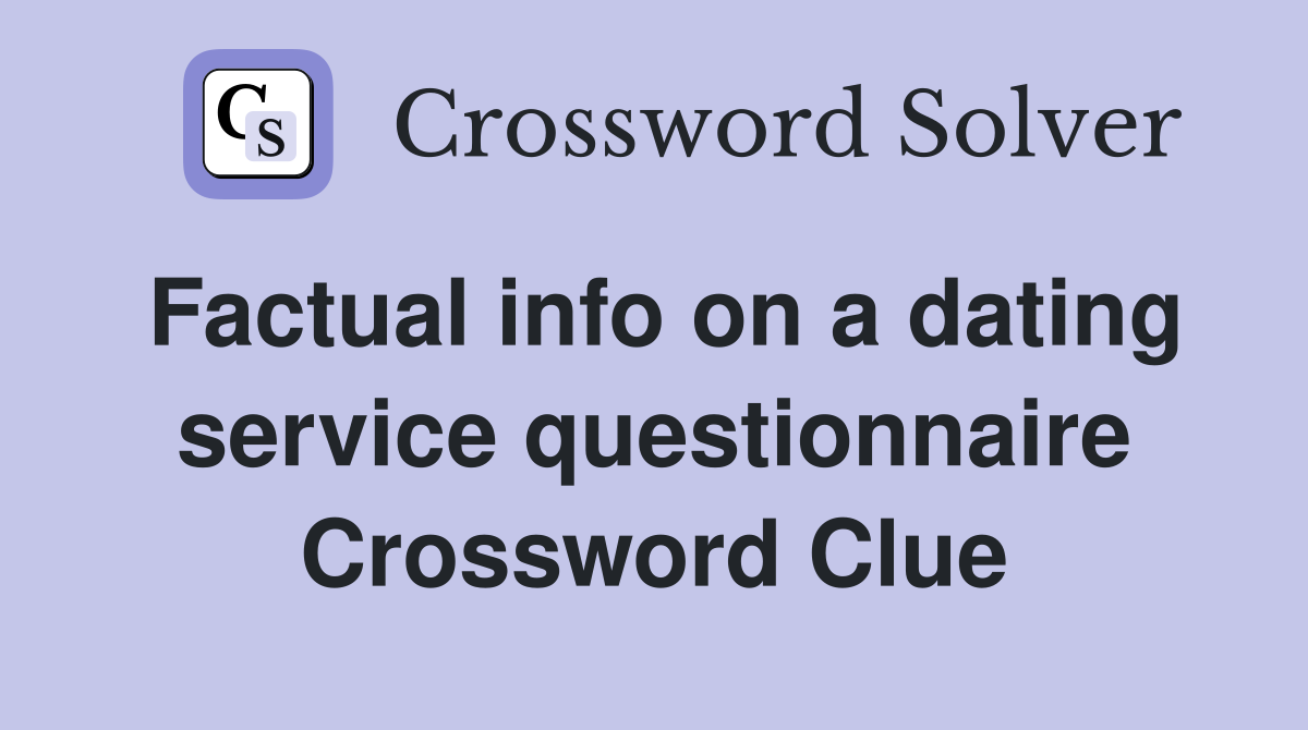 Factual info on a dating service questionnaire Crossword Clue