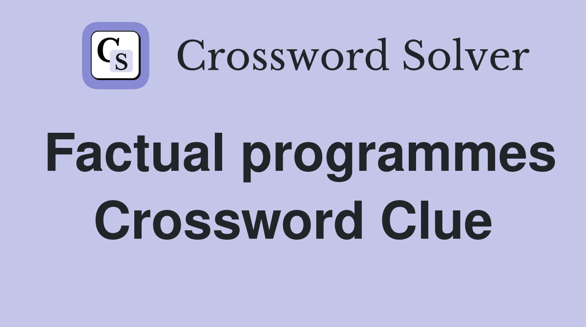 Factual programmes Crossword Clue