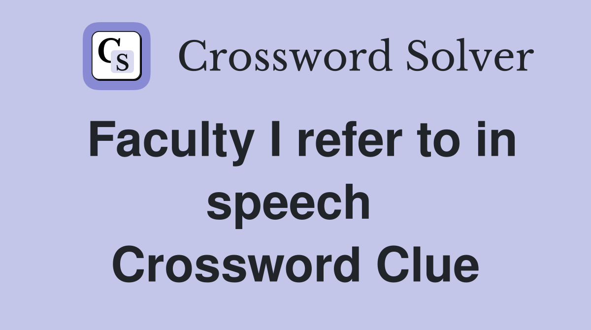 Faculty I refer to in speech  Crossword Clue