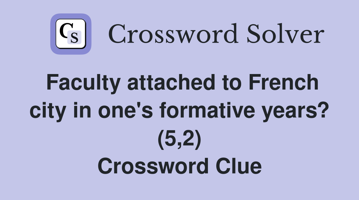 Faculty attached to French city in one's formative years? (5,2) Crossword Clue
