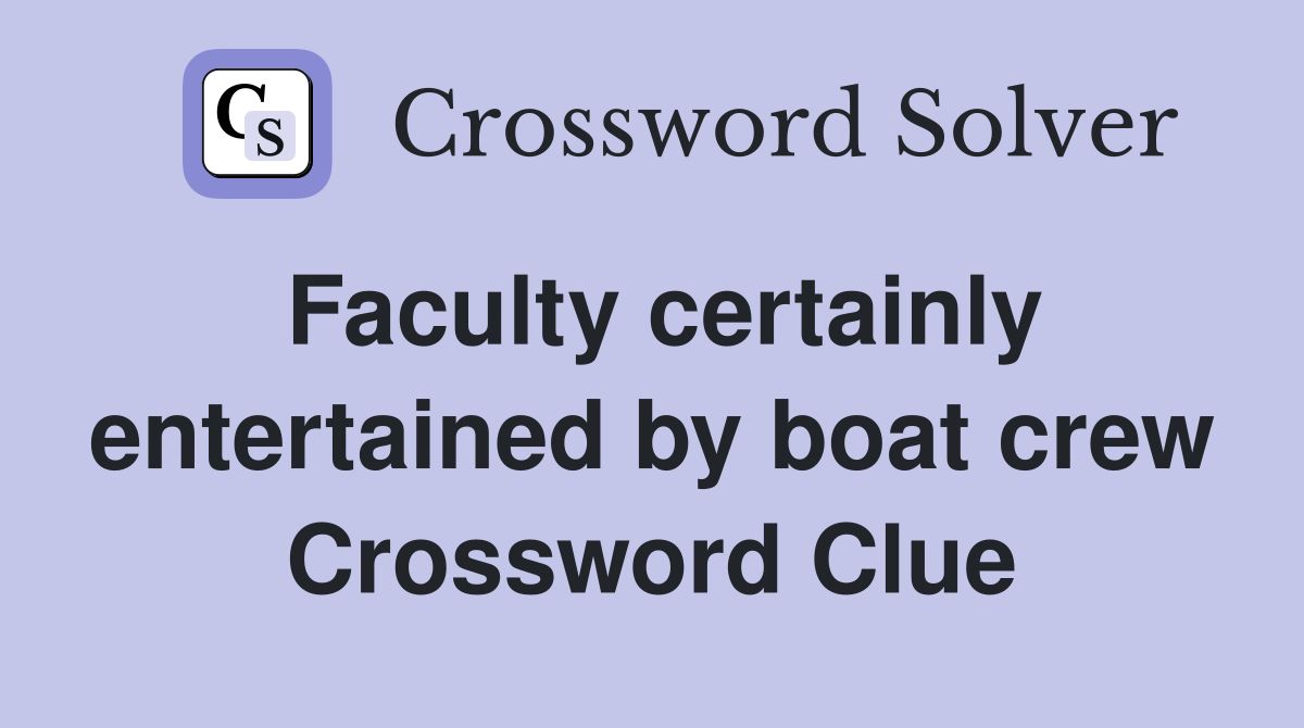 Faculty certainly entertained by boat crew Crossword Clue