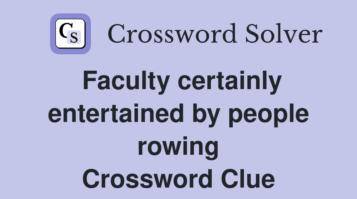 Faculty certainly entertained by people rowing Crossword Clue