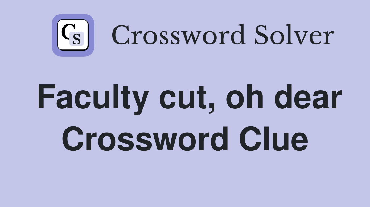 Faculty cut, oh dear Crossword Clue