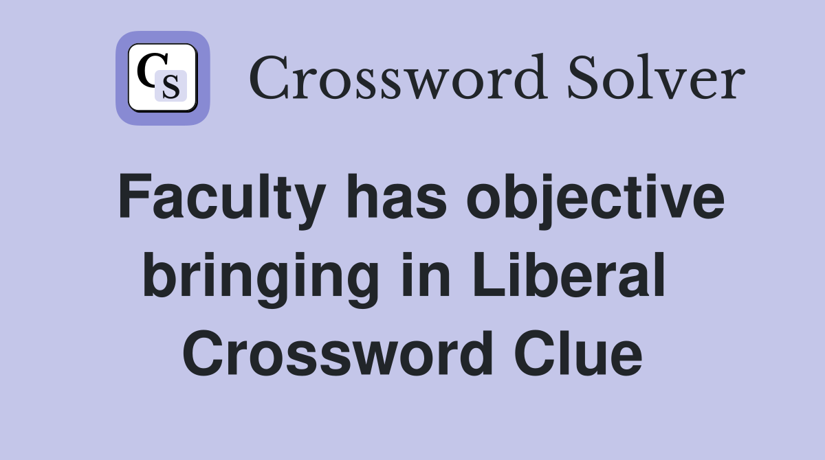 Faculty has objective bringing in Liberal  Crossword Clue