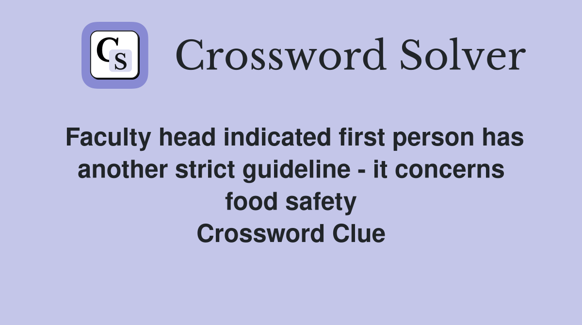 Faculty head indicated first person has another strict guideline - it concerns food safety Crossword Clue