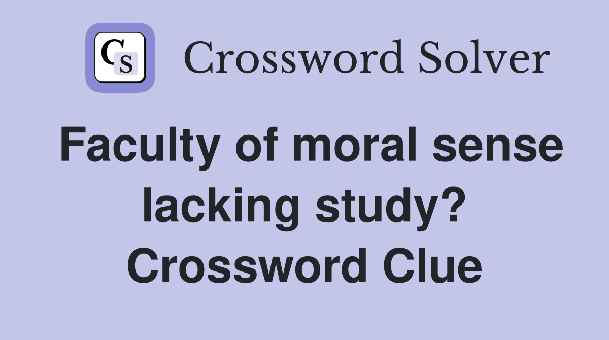 Faculty of moral sense lacking study? Crossword Clue