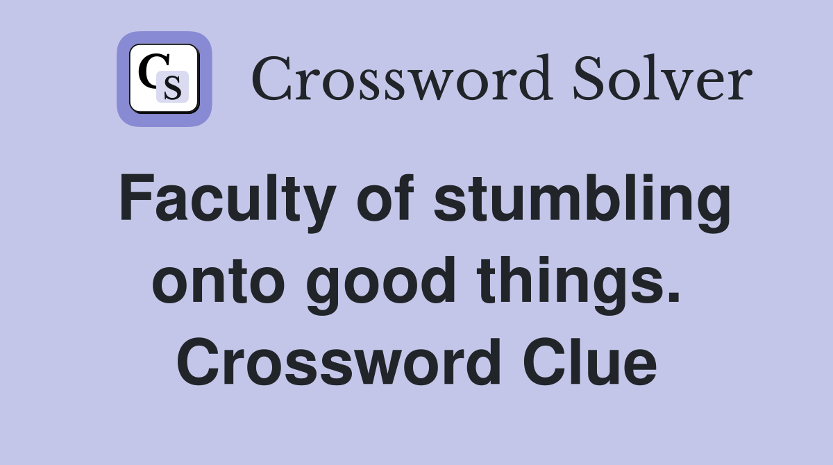 Faculty of stumbling onto good things. Crossword Clue