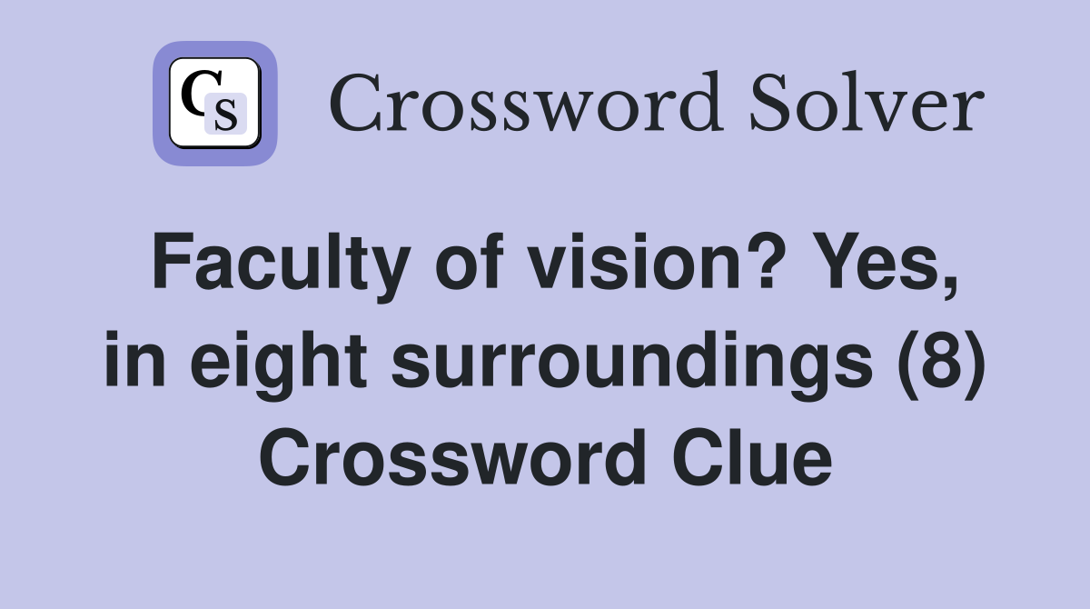 Faculty of vision? Yes, in eight surroundings (8) Crossword Clue