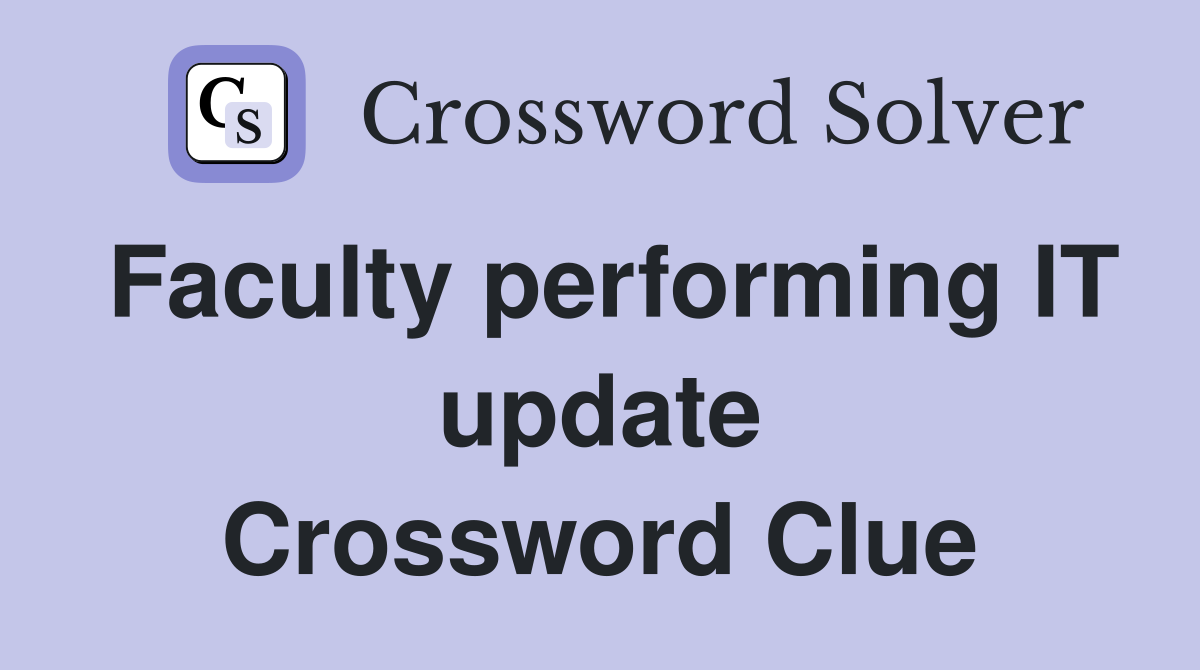 Faculty performing IT update Crossword Clue