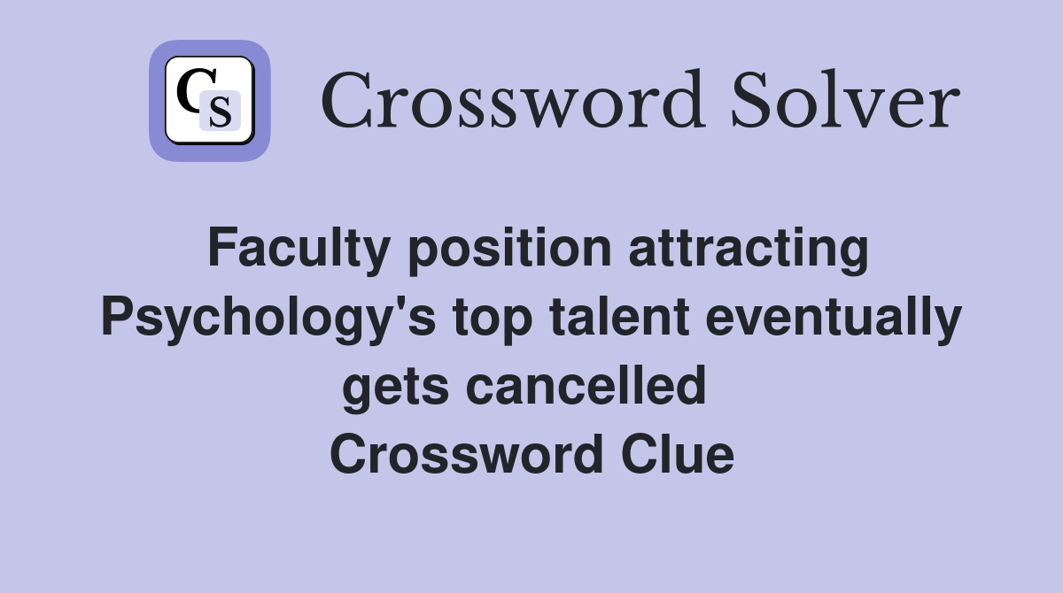 Faculty position attracting Psychology's top talent eventually gets cancelled  Crossword Clue
