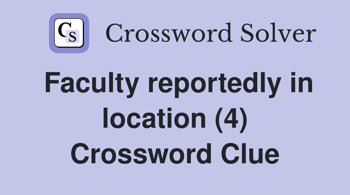 Faculty reportedly in location (4) Crossword Clue