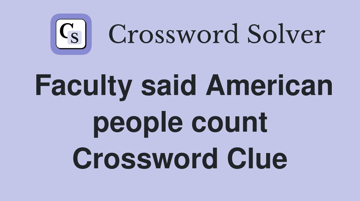 Faculty said American people count Crossword Clue