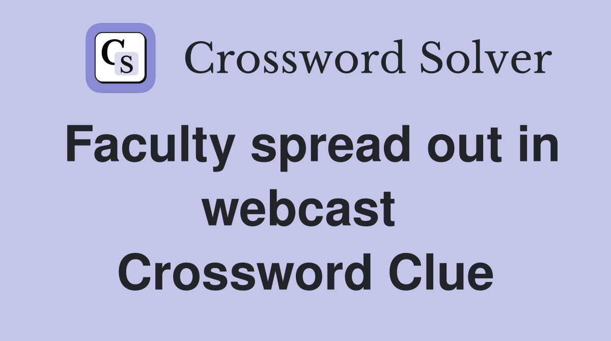 Faculty spread out in webcast  Crossword Clue