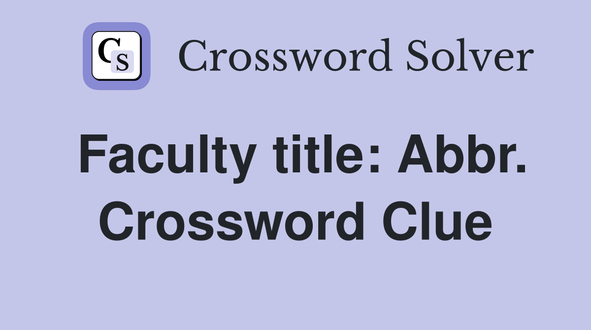 Faculty title: Abbr. Crossword Clue