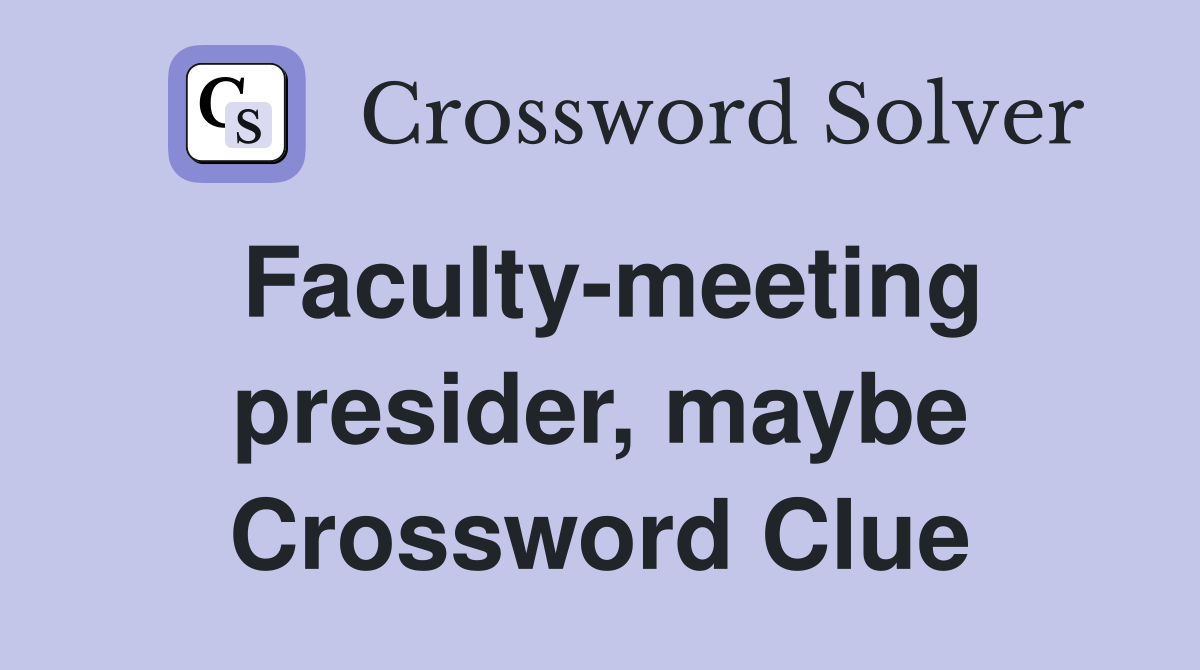 Faculty-meeting presider, maybe Crossword Clue