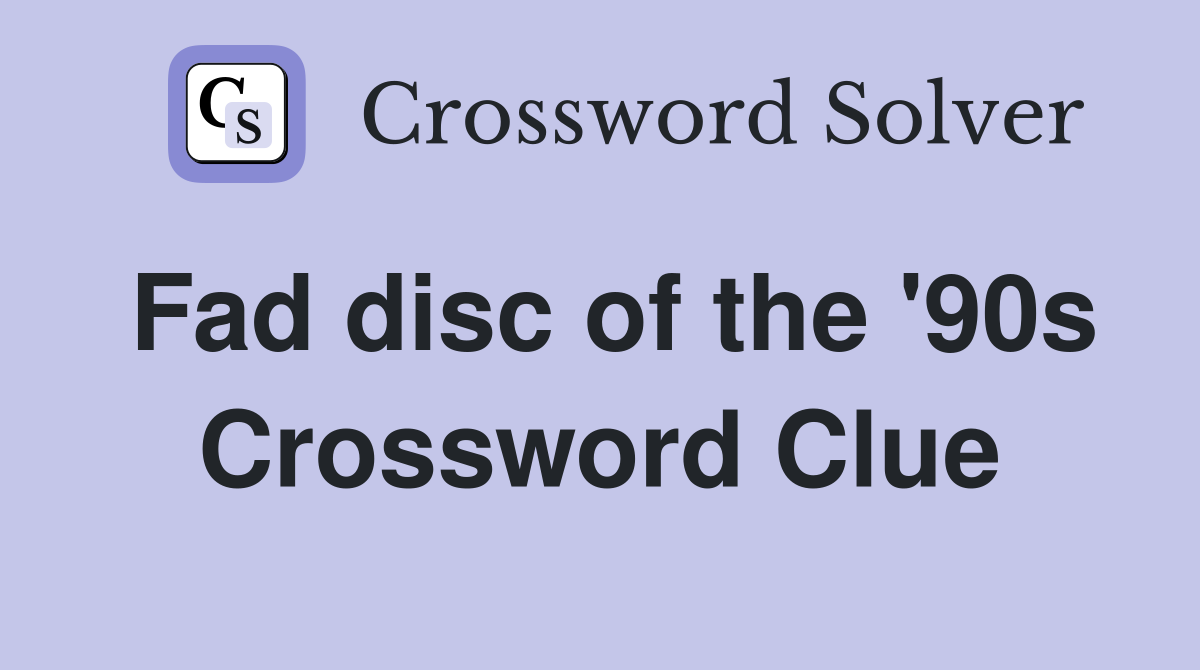 Fad disc of the '90s Crossword Clue
